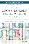 The Cross-Border Family Wealth Guide: Advice on Taxes, Investing, Real Estate, and Retirement for Global Families in the U.S. and Abroad