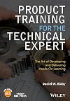 Product Training for the Technical Expert : The Art of Developing and Delivering Hands-On Learning