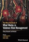 The Wiley Handbook of What Works in Violence Risk Management: Theory, Research, and Practice