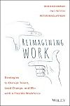 Reimagining Work: Strategies to Disrupt Talent, Lead Change, and Win with a Flexible Workforce
