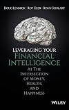 Leveraging your financial intelligence : at the intersection of money, health, and happiness