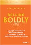 Selling Boldly: Applying the New Science of Positive Psychology to Dramatically Increase Your Confidence, Happiness, and Sales