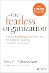 The Fearless Organization: Creating Psychological Safety in the Workplace for Learning, Innovation, and Growth - Amy C. Edmondson