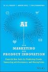 AI for Marketing and Product Innovation: Powerful New Tools for Predicting Trends, Connecting with Customers, and Closing Sales