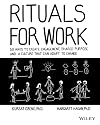 Rituals for Work: 50 Ways to Create Engagement, Shared Purpose, and a Culture that Can Adapt to Change