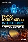 Privacy, Regulations, and Cybersecurity: The Essential Business Guide