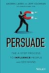 Persuade: The 4-Step Process to Influence People and Decisions
