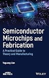 Semiconductor Microchips and Fabrication: A Practical Guide to Theory and Manufacturing