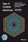 Age of Invisible Machines: A Practical Guide to Creating a Hyperautomated Ecosystem of Intelligent Digital Workers
