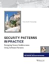 Security Patterns in Practice: Designing Secure Architectures Using Software Patterns