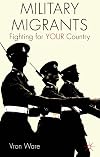 Military Migrants: Fighting for YOUR Country (Migration, Diasporas and Citizenship)