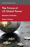 The future of US global power delusions of decline