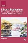 Liberal Barbarism The European Destruction of the Palace of the Emperor of China