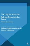 Building states, building peace : global and regional involvement in Sri Lanka and Myanmar