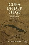 Cuba under siege : American policy, the revolution, and its people