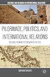 Pilgrimage, Politics, and International Relations: Religious Semantics for World Politics (Culture and Religion in International Relations)