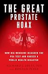 The Great Prostate Hoax: How Big Medicine Hijacked the PSA Test and Caused a Public Health Disaster