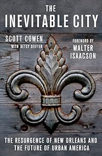The Inevitable City: The Resurgence of New Orleans and the Future of Urban America