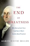 The End of Greatness: Why America Can't Have (and Doesn't Want) Another Great President