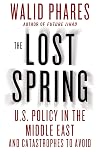 The Lost Spring: U.S. Policy in the Middle East and Catastrophes to Avoid