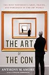 The Art of the Con: The Most Notorious Fakes, Frauds, and Forgeries in the Art World