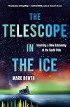 The Telescope in the Ice: Inventing a New Astronomy at the South Pole