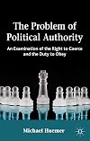The Problem of Political Authority: An Examination of the Right to Coerce and the Duty to Obey