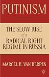 Putinism: The Slow Rise of a Radical Right Regime in Russia