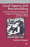 Local Agency and Peacebuilding EU and International Engagement in Bosnia-Herzegovina, Cyprus and South Africa