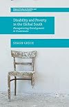 Disability and Poverty in the Global South Renegotiating Development in Guatemala