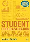 Student Procrastination: Seize the Day and Get More Work Done (Palgrave Student to Student)