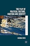 The Play of Political Culture, Emotion and Identity