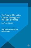 Christian Theology and the Status of Animals The Dominant Tradition and Its Alternatives