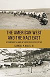 The American West and the Nazi East: A Comparative and Interpretive Perspective