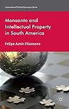 Monsanto and Intellectual Property in South America (International Political Economy)