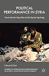 Political Performance in Syria: From the Six-Day War to the Syrian Uprising (Studies in International Performance)