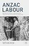 Anzac labour : workplace cultures in the Australian Imperial Force during the First World War