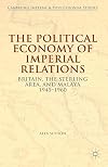 The political economy of imperial relations : Britain, the sterling area, and Malaya, 1945-1960