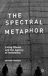 The spectral metaphor : living ghosts and the agency of invisibility