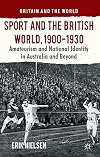Sport and the British world, 1900-1930 : amateurism and national identity in Australasia and beyond