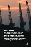 Independence of the Scottish mind : elite narratives, public spaces and the making of a modern nation