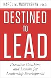 Destined to Lead Executive Coaching and Lessons for Leadership Development