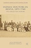 Indian doctors in Kenya, 1895-1940 : the forgotten history
