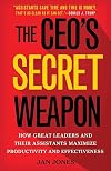 The CEO&rsquo;s Secret Weapon: How Great Leaders and Their Assistants Maximize Productivity and Effectiveness