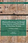 Physical Evidence for Ritual Acts, Sorcery and Witchcraft in Christian Britain: A Feeling for Magic (Palgrave Historical Studies in Witchcraft and Magic)