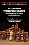 Recognition in International Relations : rethinking a political concept in a global context