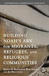 Building Noah’s Ark for Migrants, Refugees, and Religious Communities