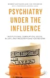 Psychiatry Under the Influence: Institutional Corruption, Social Injury, and Prescriptions for Reform