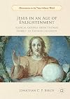 Jesus in an Age of Enlightenment Radical Gospels from Thomas Hobbes to Thomas Jefferson