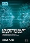 Disruptive Technology Enhanced Learning: The Use and Misuse of Digital Technologies in Higher Education (Digital Education and Learning)